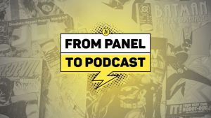 Introducing From Panel To Podcast – A New Weekly Show Focused On All Things Comic Books