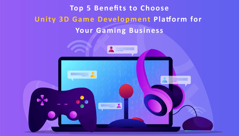 Top 5 Benefits to Choose Unity 3D Game Development Platform for Your Gaming Business