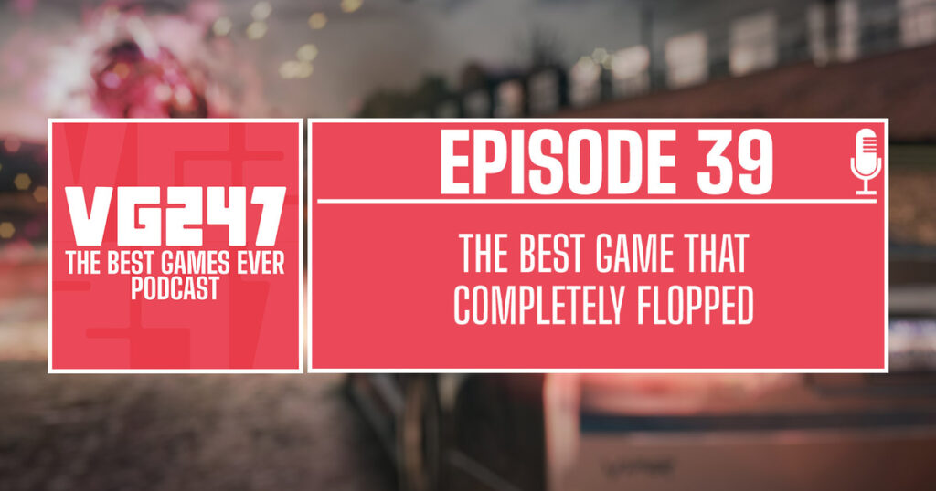 VG247's The Best Games Ever Podcast – Ep.39: The best game that completely flopped