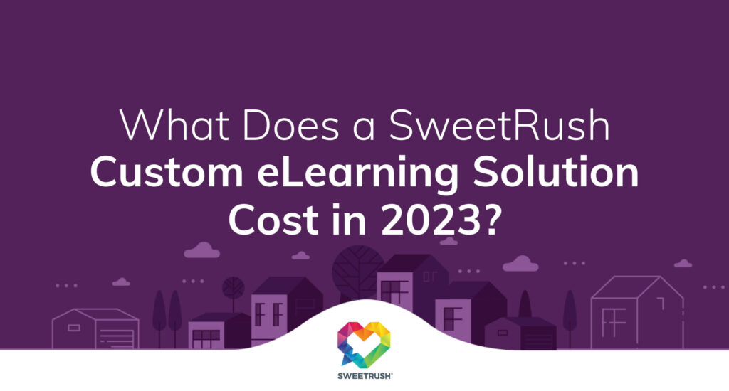 What Does a SweetRush Custom eLearning Solution Cost in 2023