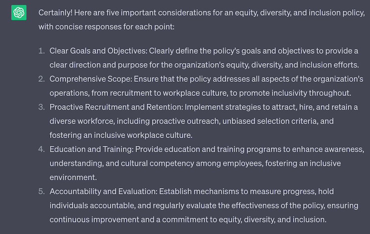 1. ensuring that all employees are treated fairly and equitably, regardless of their gender, race, ethnicity, religion, sexual orientation or other protected characteristics; 2. establishing clear guidelines for how employees should interact with each other in the workplace and how to handle any potential conflicts that may arise; 3. creating a safe and inclusive environment for all employees, free from discrimination and harassment; 4. developing a comprehensive training programme to ensure that all employees understand the importance of equity, diversity, and inclusion in the workplace; 5. establishing a system of accountability to ensure that any violations of the policy are addressed promptly and appropriately.