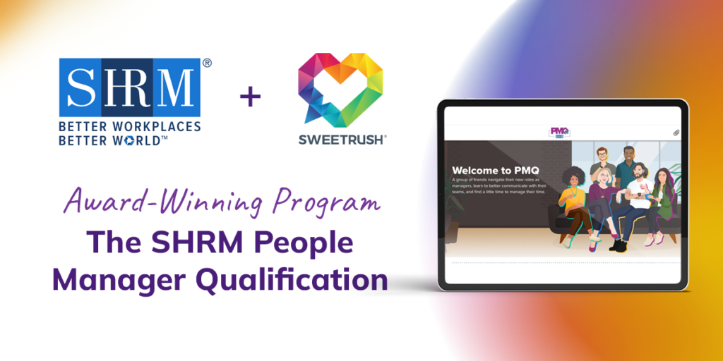 SHRM’s & SweetRush’s PMQ, anInteractive, “Binge-Worthy” Virtual Leadership Development Journey Helps People Managers Elevate Their Practice, Serve Their Teams