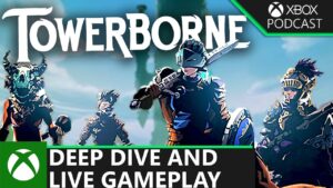 Official Xbox Podcast | Deep Dive Into Towerborne