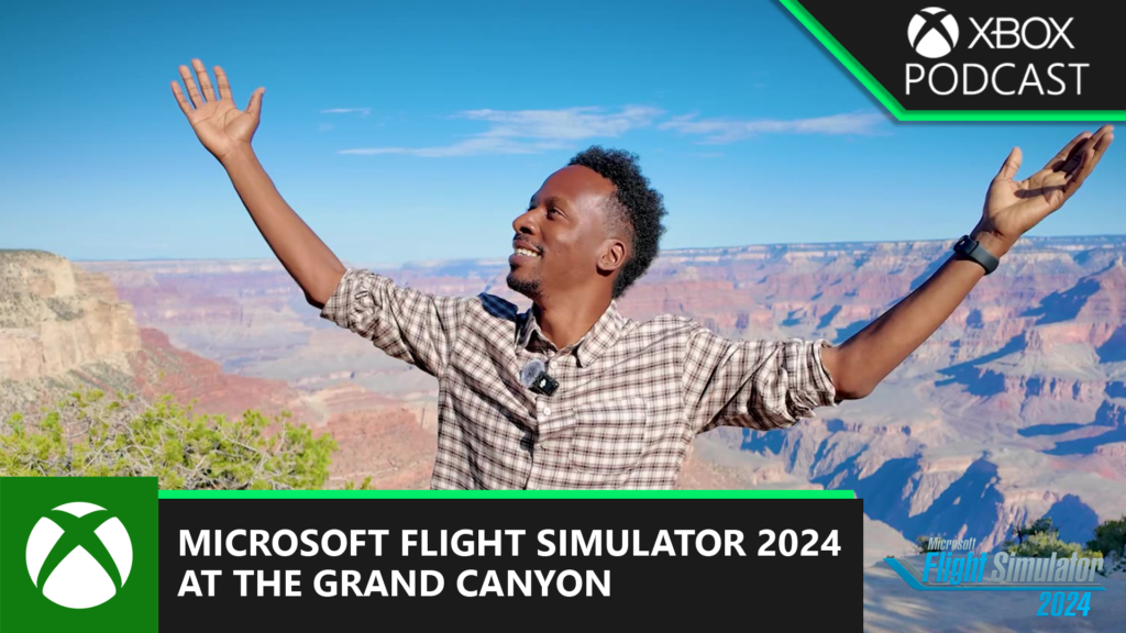 Official Xbox Podcast | Microsoft Flight Simulator 2024: On Location at The Grand Canyon